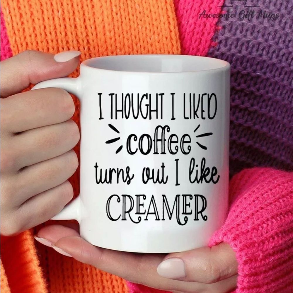 I Thought I Liked Coffee Turns Out I Like Creamer Gifts Mug 11 Ounce Coffee